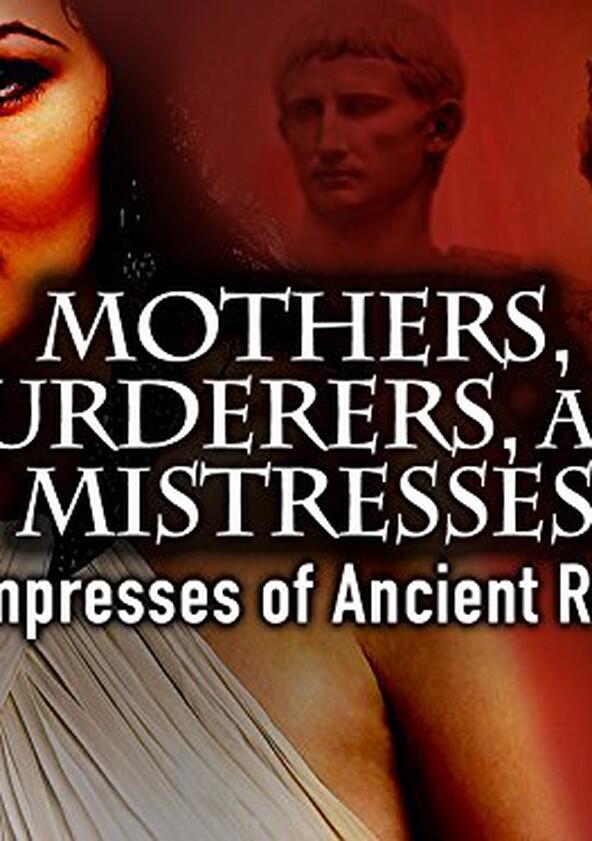 Mothers, Murderers and Mistresses: Empresses of Ancient Rome - Season 1