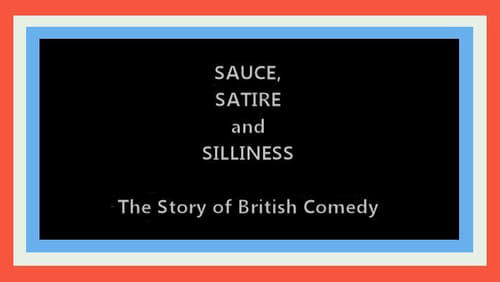 Sauce, Satire and Silliness: The Story of British Comedy