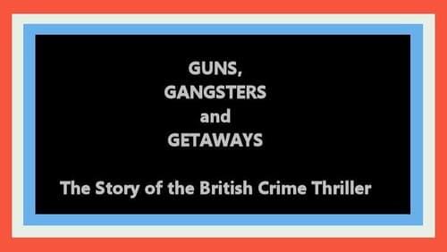 Guns, Gangsters and Getaways: The Story of the British Crime Thriller