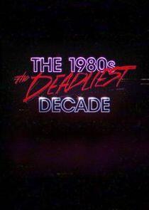 The 1980s: The Deadliest Decade