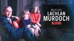 Making Lachlan Murdoch (Part 1) - Blood