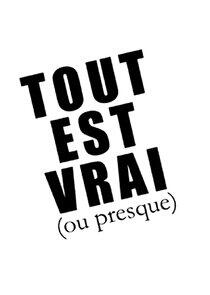 Tout est vrai (ou presque)