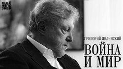 Григорий Явлинский: «Война и мир»