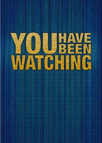 You Have Been Watching