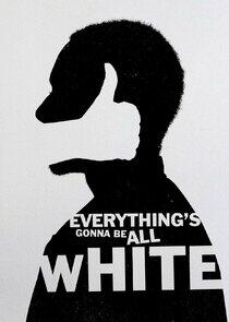 Everything's Gonna Be All White - Season 1