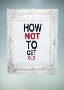 How Not to Get Old