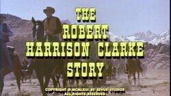 The Robert Harrison Clarke Story The Robert Harrison Clarke Story