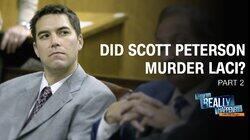 Did Scott Peterson Murder Laci? Part 2 Did Scott Peterson Murder Laci? Part 2