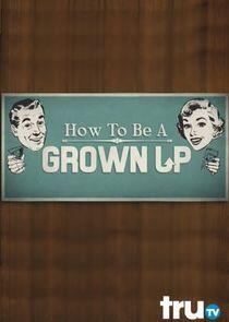 How to Be a Grown Up