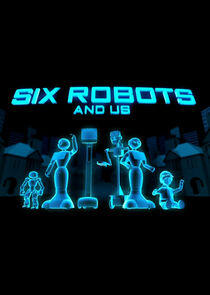 Six Robots & Us