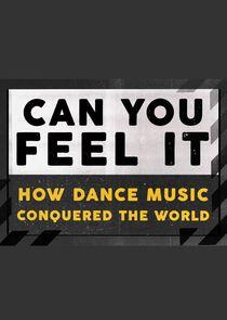 Can You Feel It - How Dance Music Conquered the World